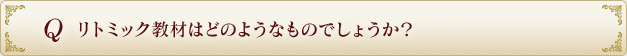 Q リトミック教材はどのようなものでしょうか？